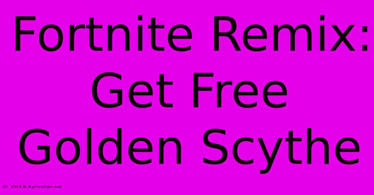 Fortnite Remix: Get Free Golden Scythe