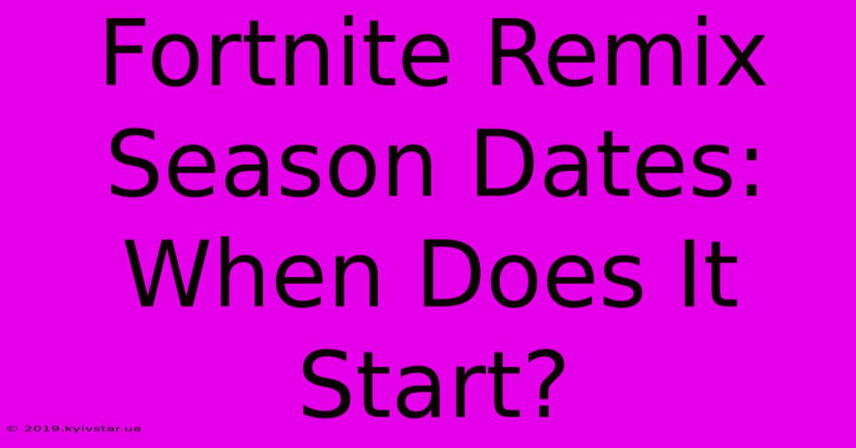 Fortnite Remix Season Dates: When Does It Start?