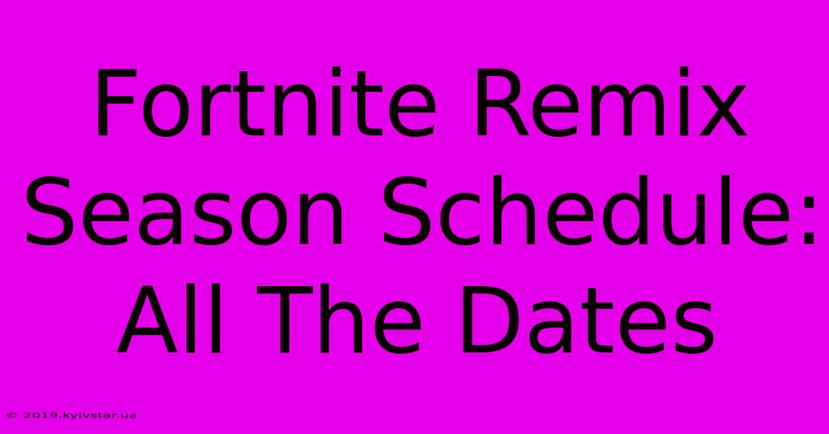 Fortnite Remix Season Schedule: All The Dates