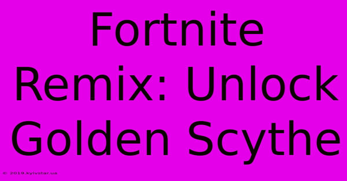 Fortnite Remix: Unlock Golden Scythe