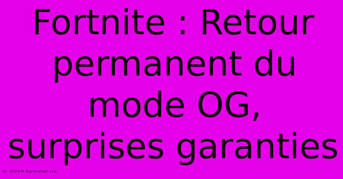 Fortnite : Retour Permanent Du Mode OG, Surprises Garanties