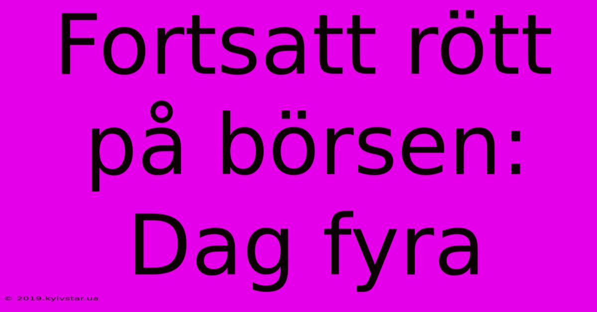 Fortsatt Rött På Börsen: Dag Fyra