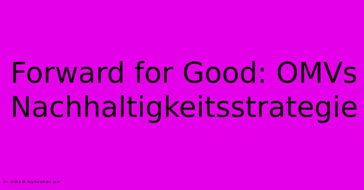 Forward For Good: OMVs Nachhaltigkeitsstrategie