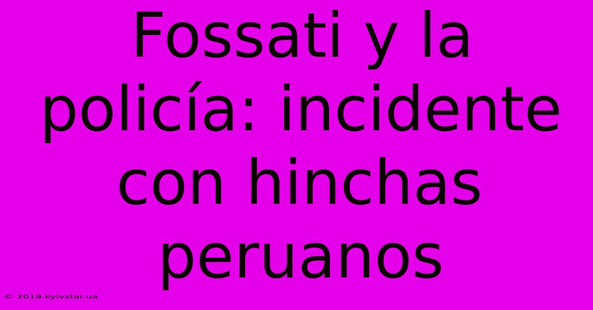 Fossati Y La Policía: Incidente Con Hinchas Peruanos