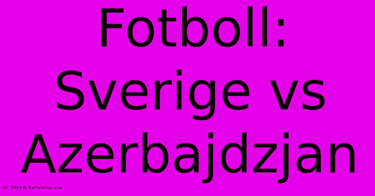 Fotboll: Sverige Vs Azerbajdzjan