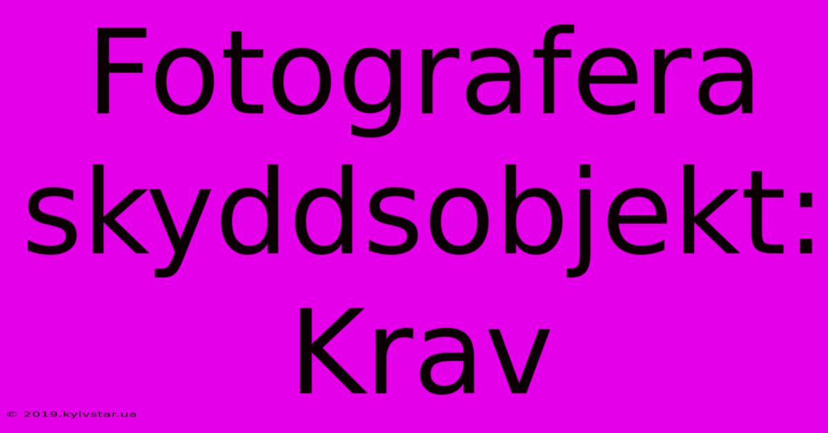 Fotografera Skyddsobjekt: Krav