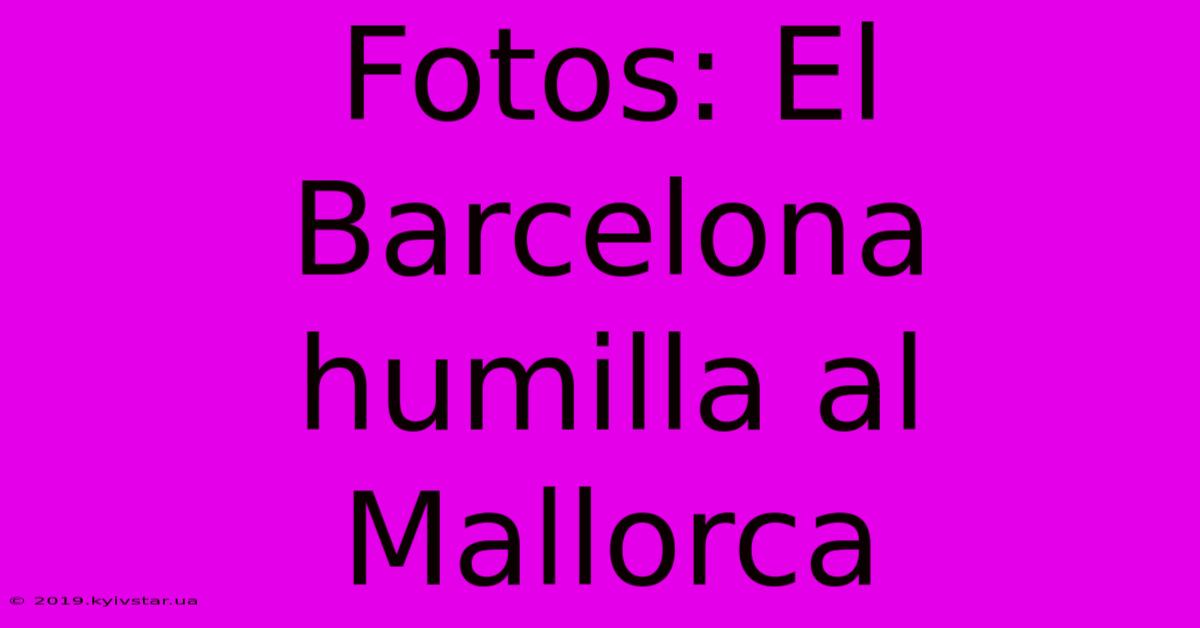 Fotos: El Barcelona Humilla Al Mallorca