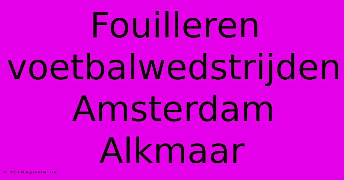 Fouilleren Voetbalwedstrijden Amsterdam Alkmaar