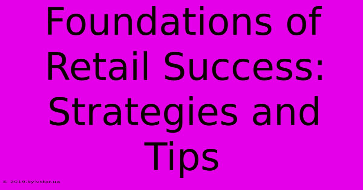 Foundations Of Retail Success: Strategies And Tips 