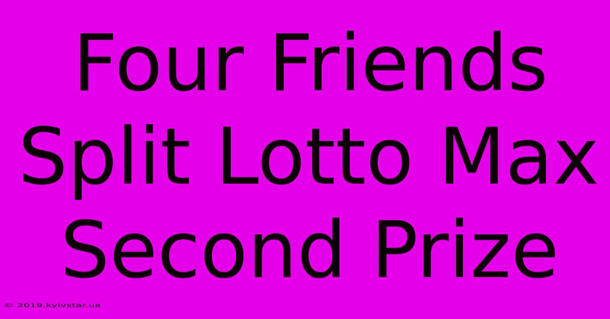 Four Friends Split Lotto Max Second Prize