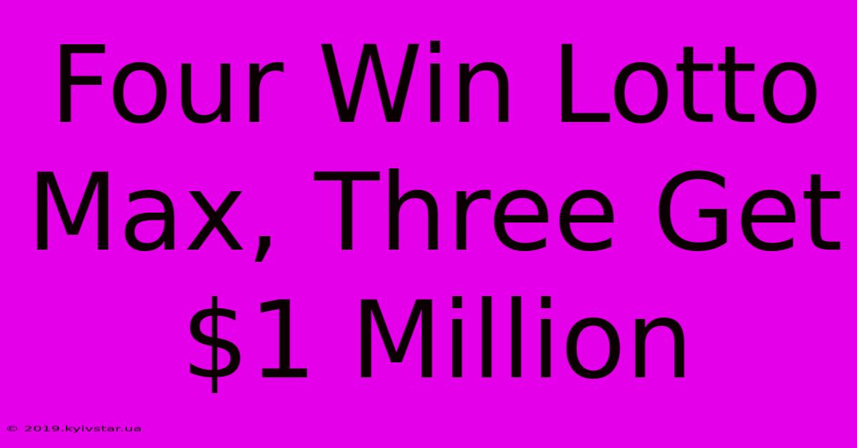 Four Win Lotto Max, Three Get $1 Million