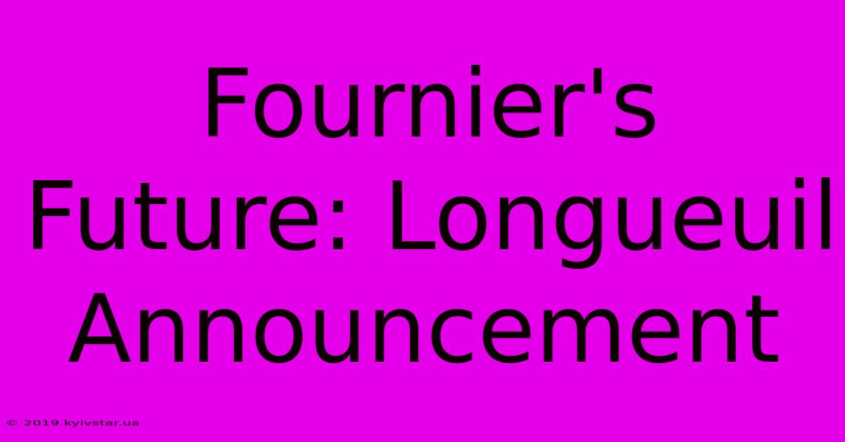 Fournier's Future: Longueuil Announcement