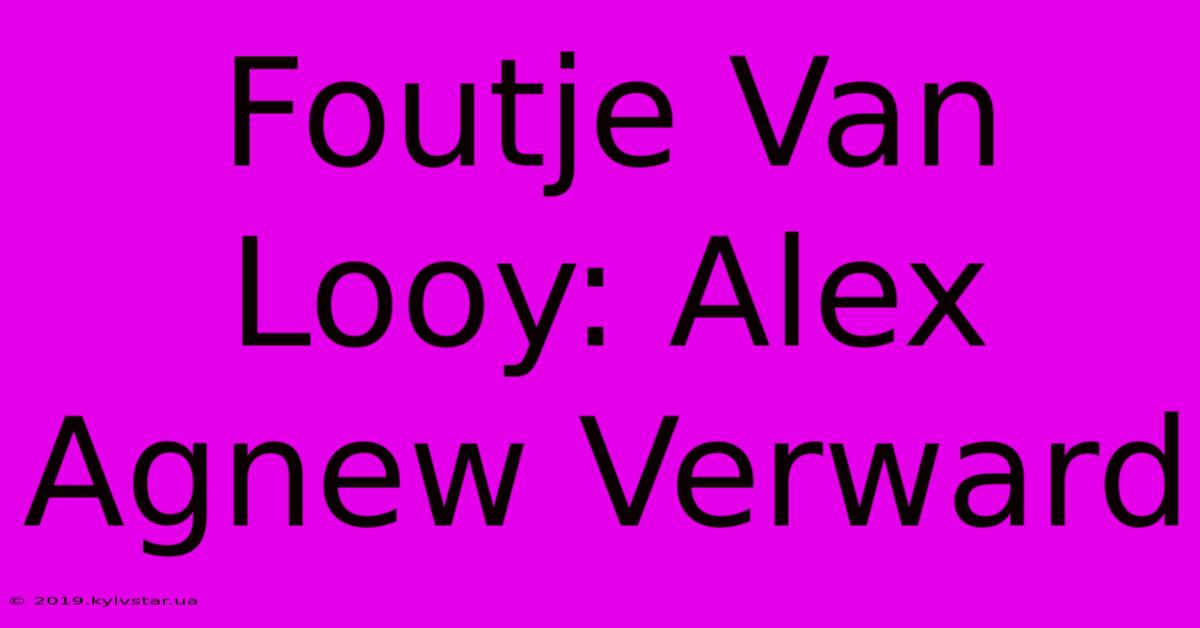 Foutje Van Looy: Alex Agnew Verward