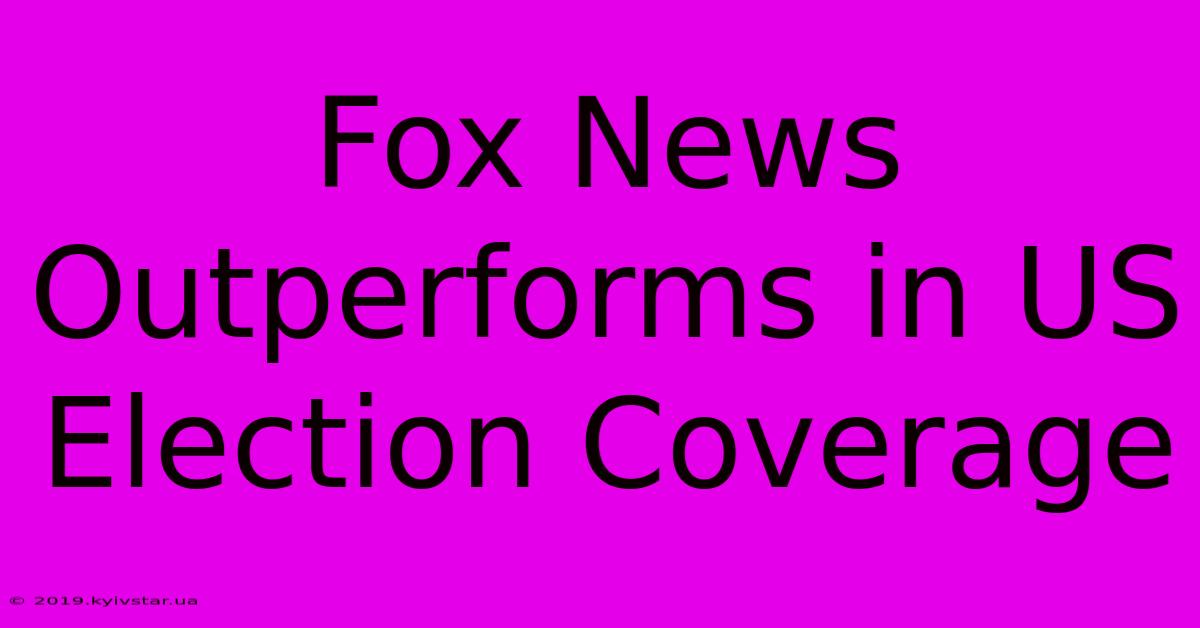 Fox News Outperforms In US Election Coverage