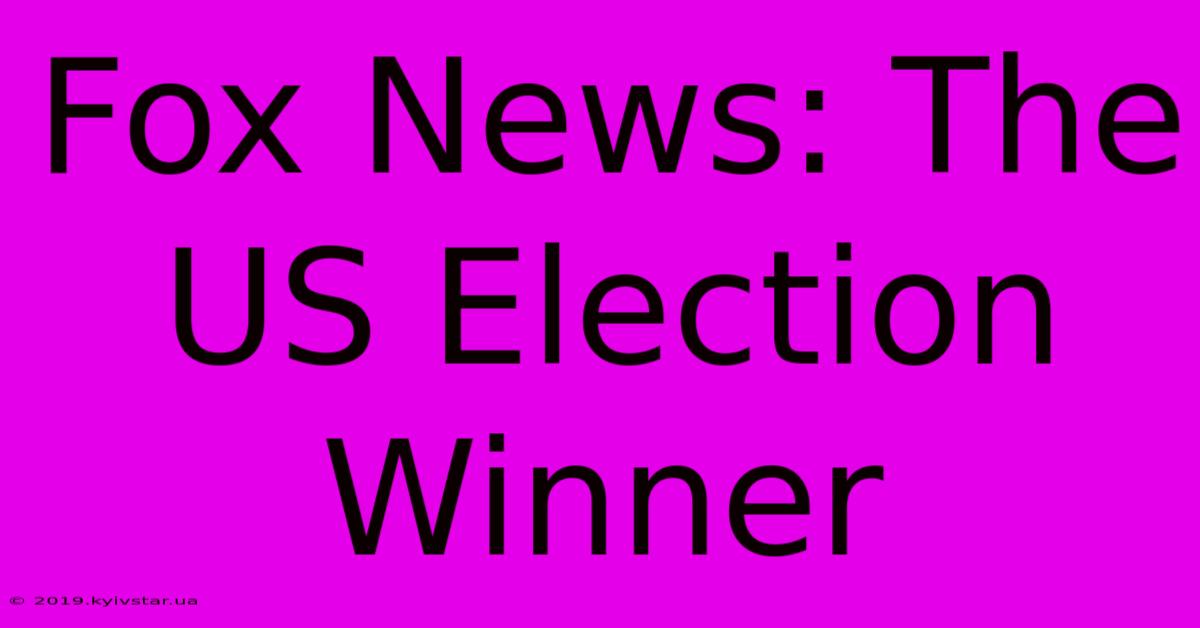 Fox News: The US Election Winner