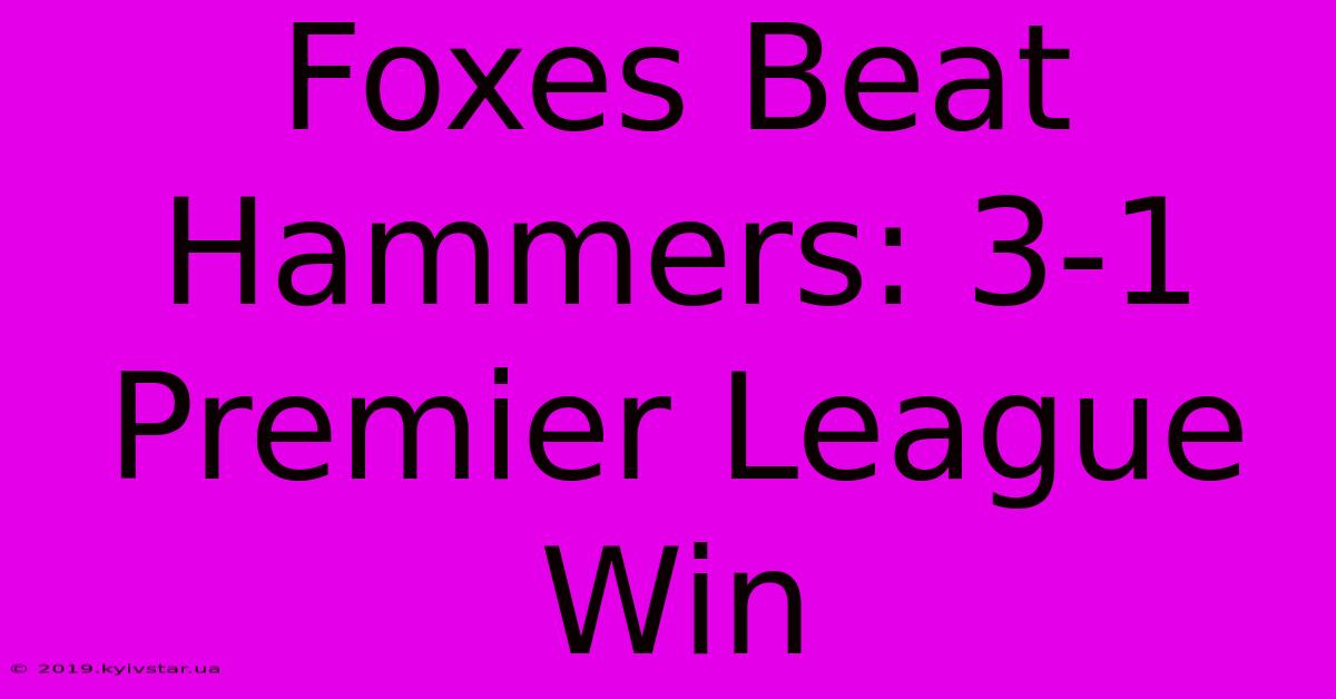 Foxes Beat Hammers: 3-1 Premier League Win