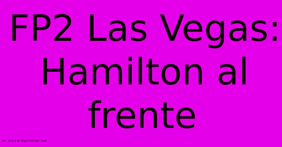 FP2 Las Vegas: Hamilton Al Frente