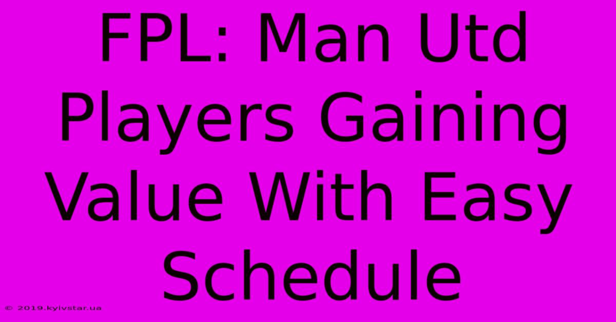 FPL: Man Utd Players Gaining Value With Easy Schedule