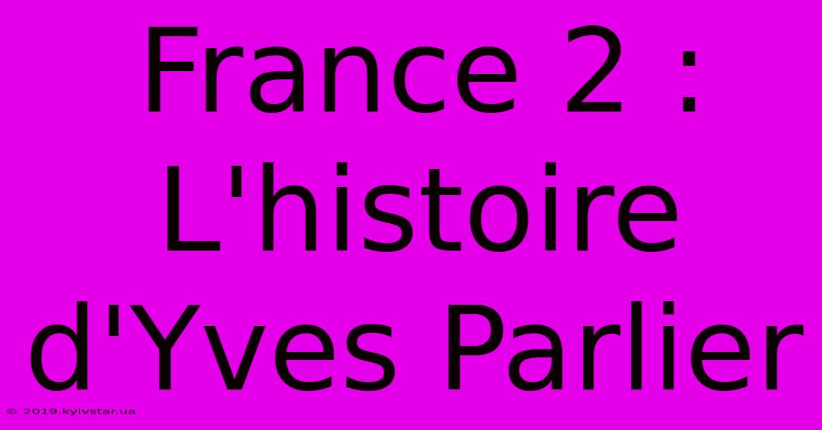 France 2 : L'histoire D'Yves Parlier