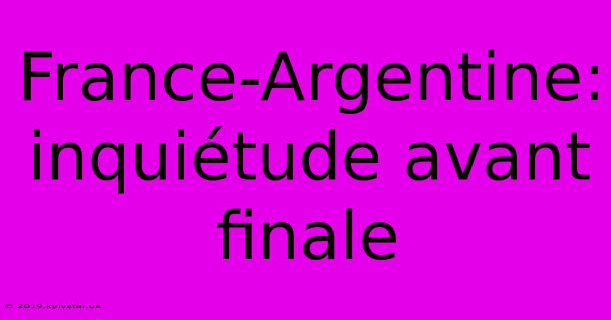 France-Argentine: Inquiétude Avant Finale