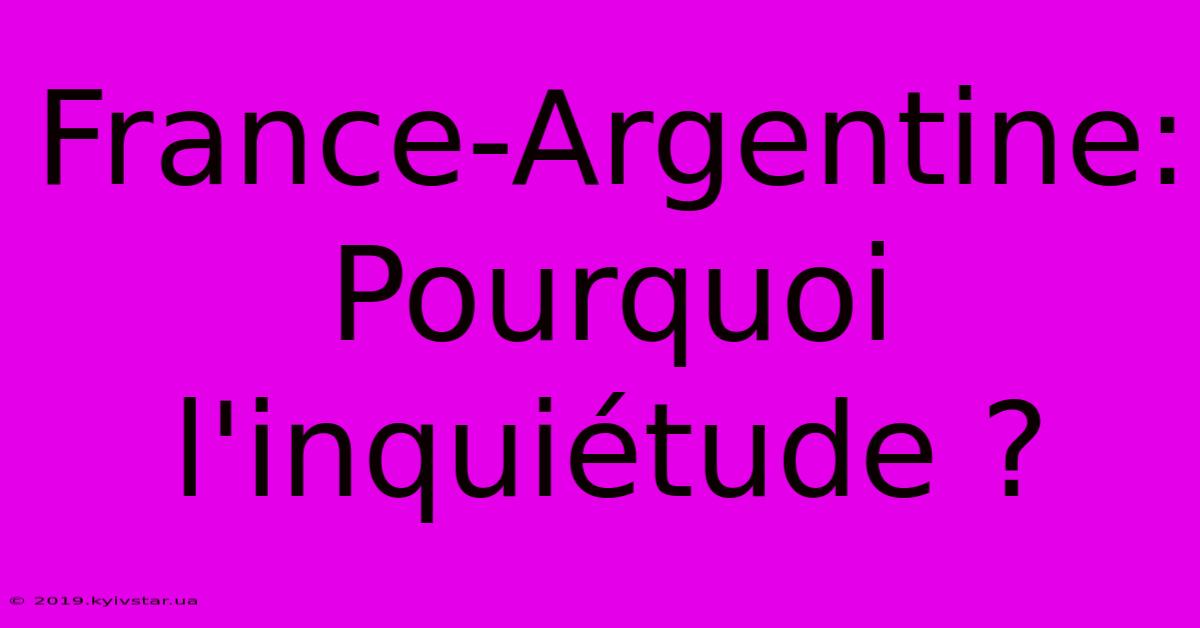 France-Argentine: Pourquoi L'inquiétude ?