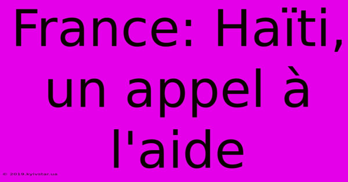 France: Haïti, Un Appel À L'aide