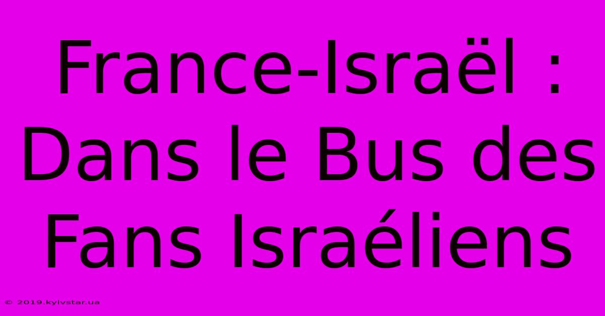 France-Israël : Dans Le Bus Des Fans Israéliens