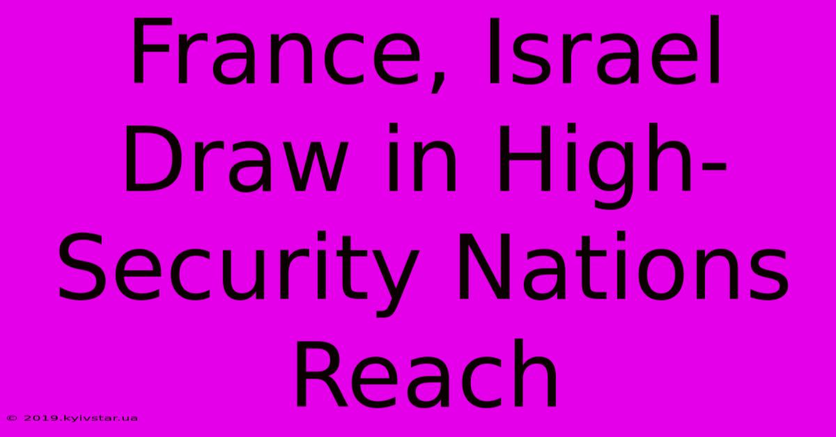 France, Israel Draw In High-Security Nations Reach