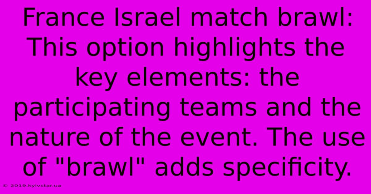 France Israel Match Brawl: This Option Highlights The Key Elements: The Participating Teams And The Nature Of The Event. The Use Of 