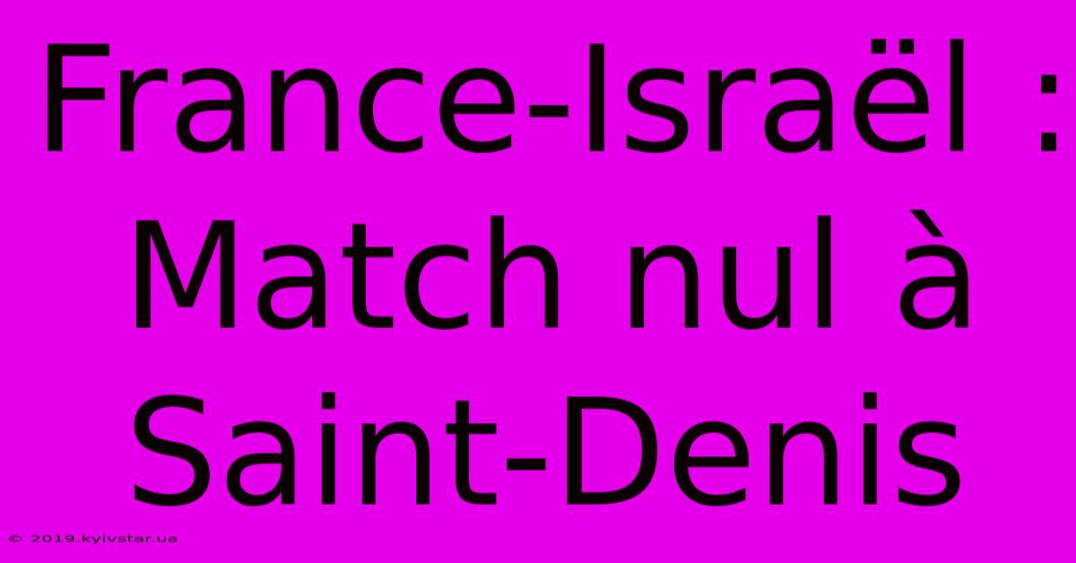 France-Israël : Match Nul À Saint-Denis