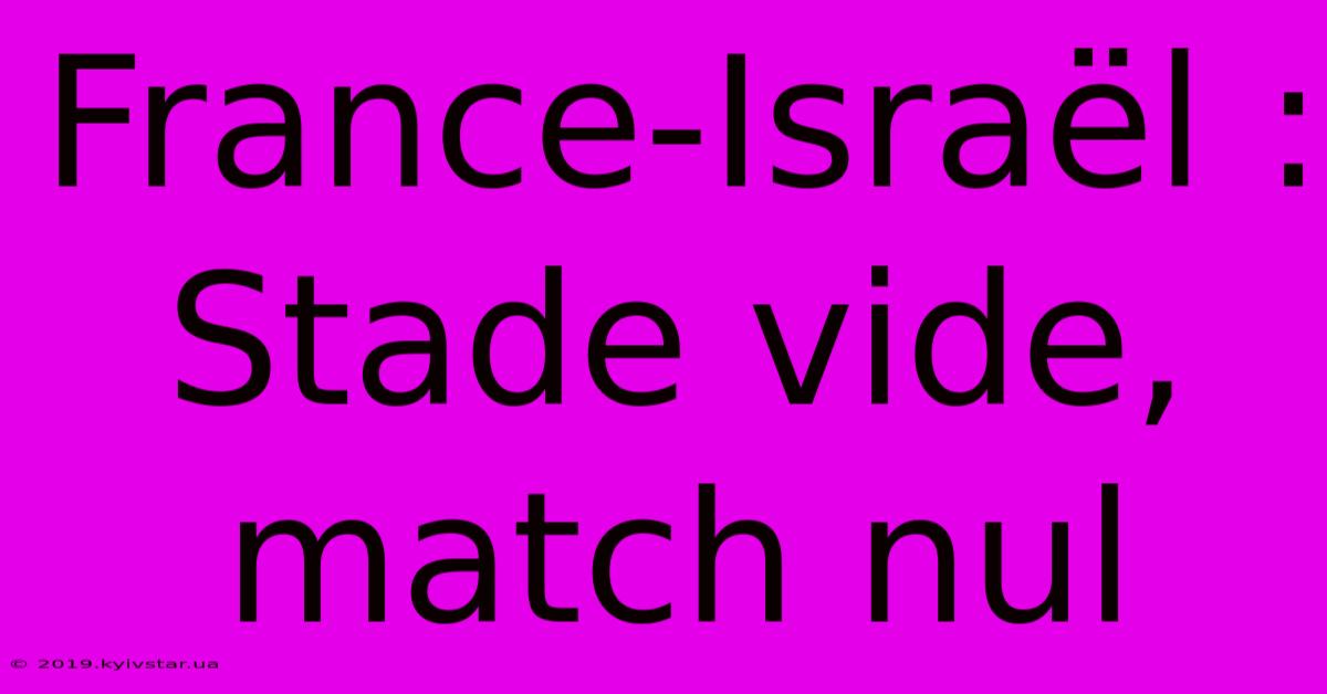 France-Israël : Stade Vide, Match Nul