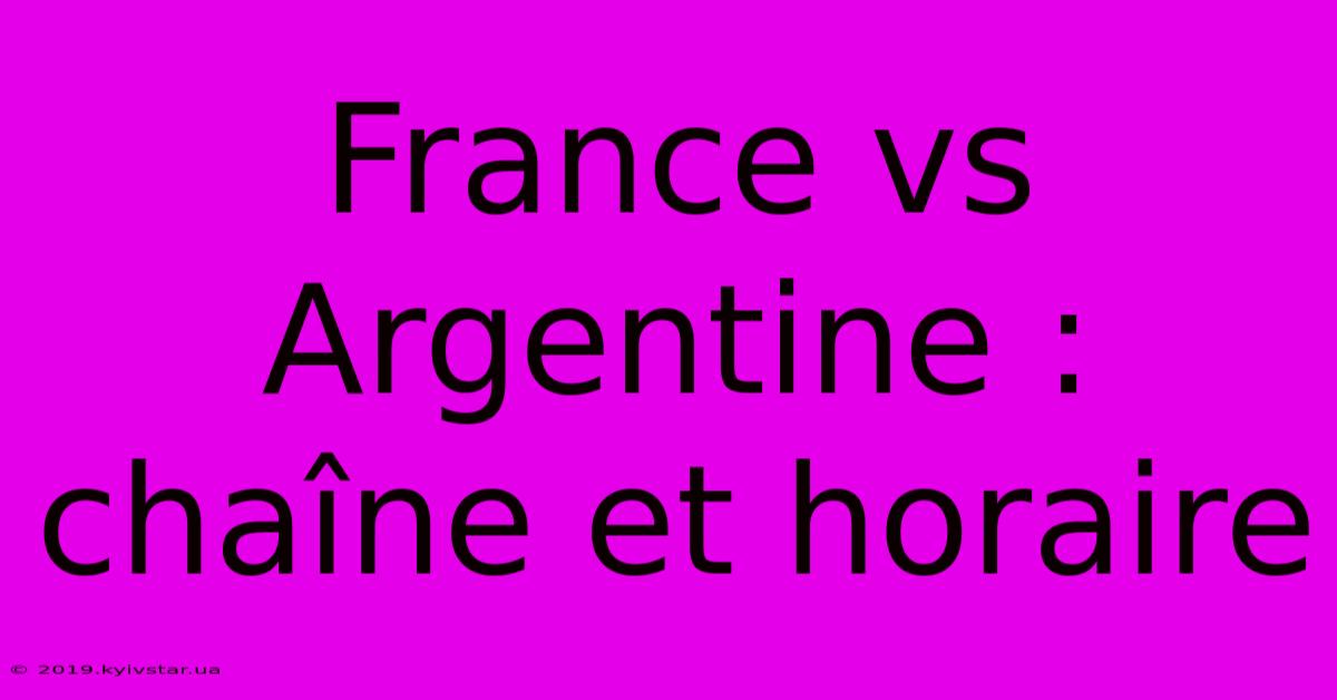 France Vs Argentine : Chaîne Et Horaire