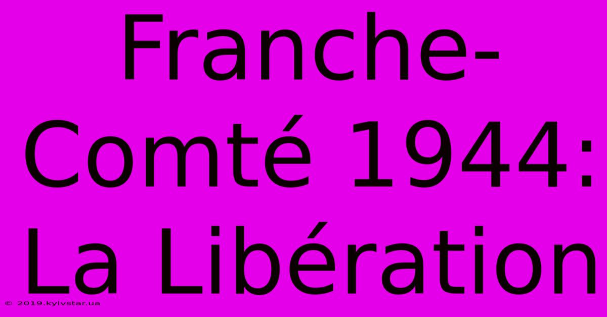 Franche-Comté 1944: La Libération