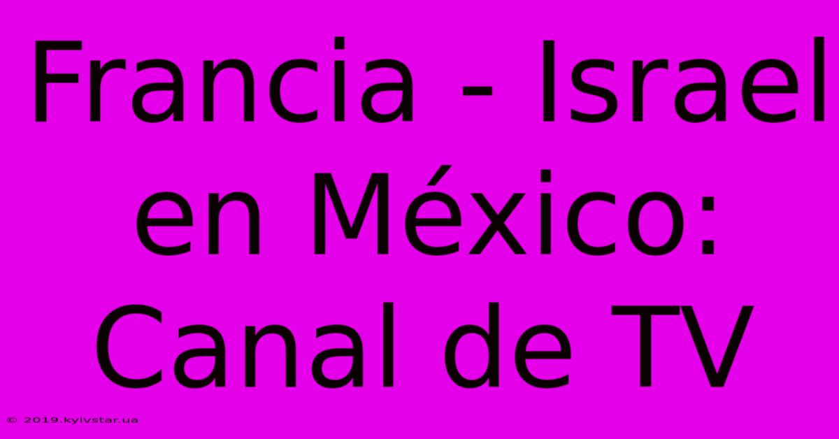 Francia - Israel En México: Canal De TV