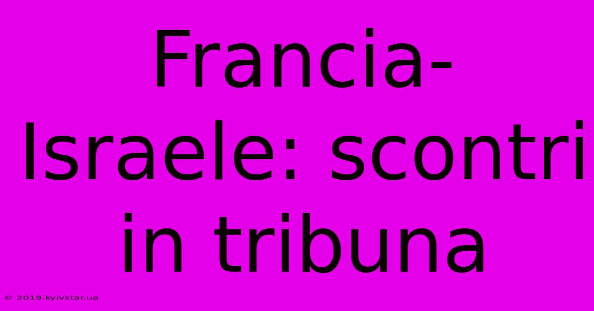 Francia-Israele: Scontri In Tribuna