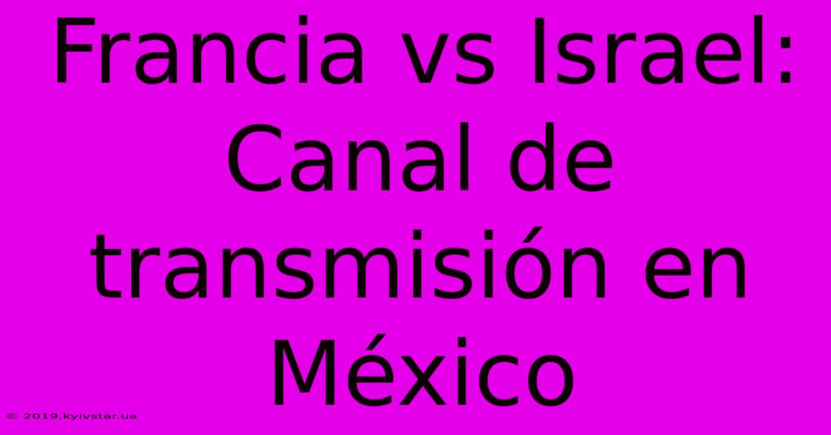 Francia Vs Israel: Canal De Transmisión En México