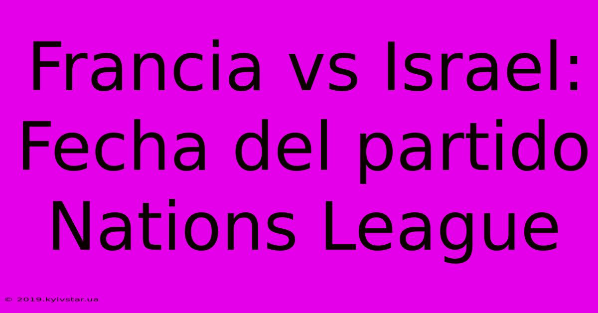 Francia Vs Israel: Fecha Del Partido Nations League