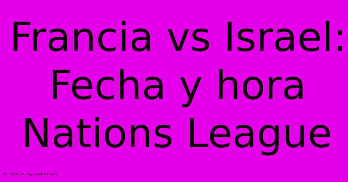 Francia Vs Israel: Fecha Y Hora Nations League