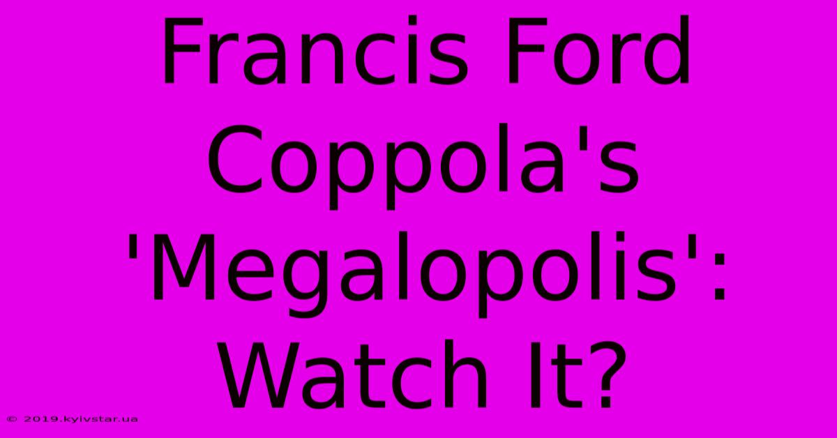 Francis Ford Coppola's 'Megalopolis': Watch It?