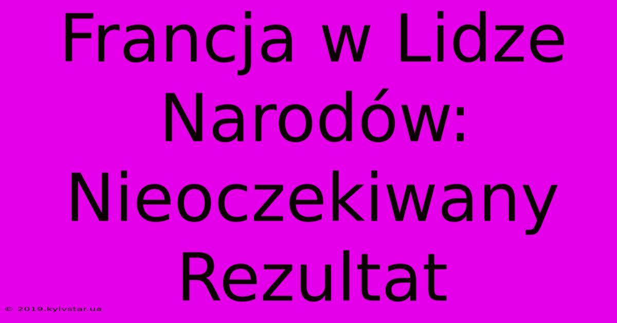 Francja W Lidze Narodów: Nieoczekiwany Rezultat