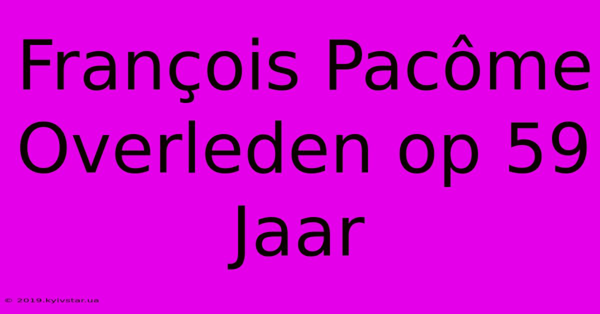 François Pacôme Overleden Op 59 Jaar