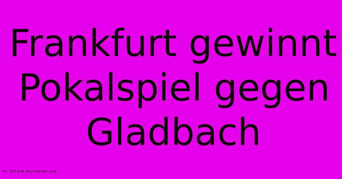 Frankfurt Gewinnt Pokalspiel Gegen Gladbach