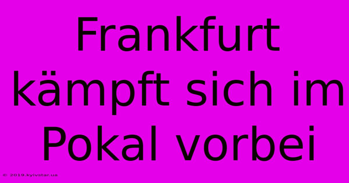 Frankfurt Kämpft Sich Im Pokal Vorbei