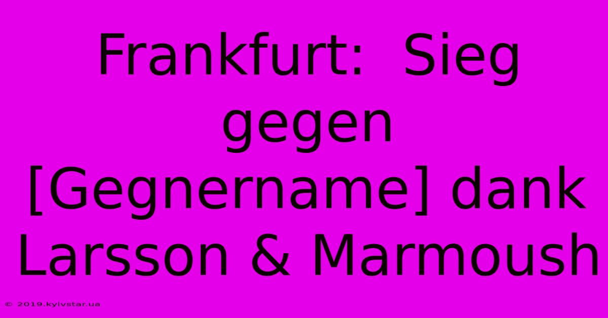 Frankfurt:  Sieg Gegen [Gegnername] Dank Larsson & Marmoush