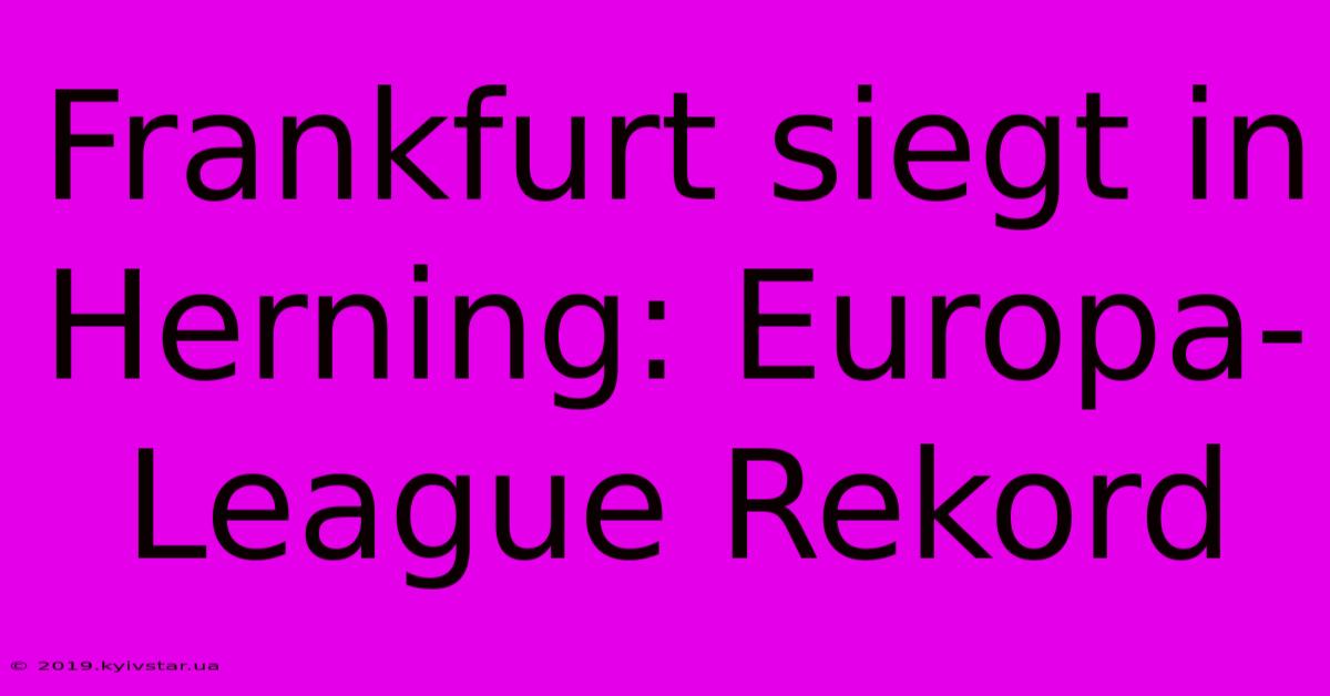 Frankfurt Siegt In Herning: Europa-League Rekord