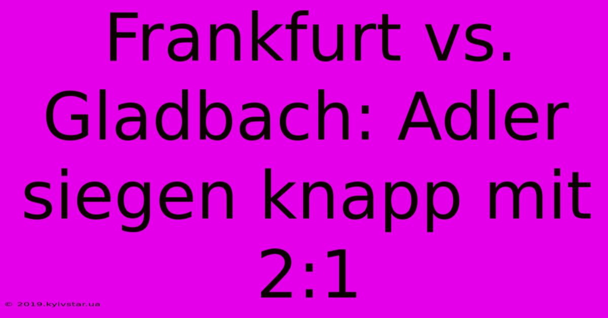 Frankfurt Vs. Gladbach: Adler Siegen Knapp Mit 2:1 