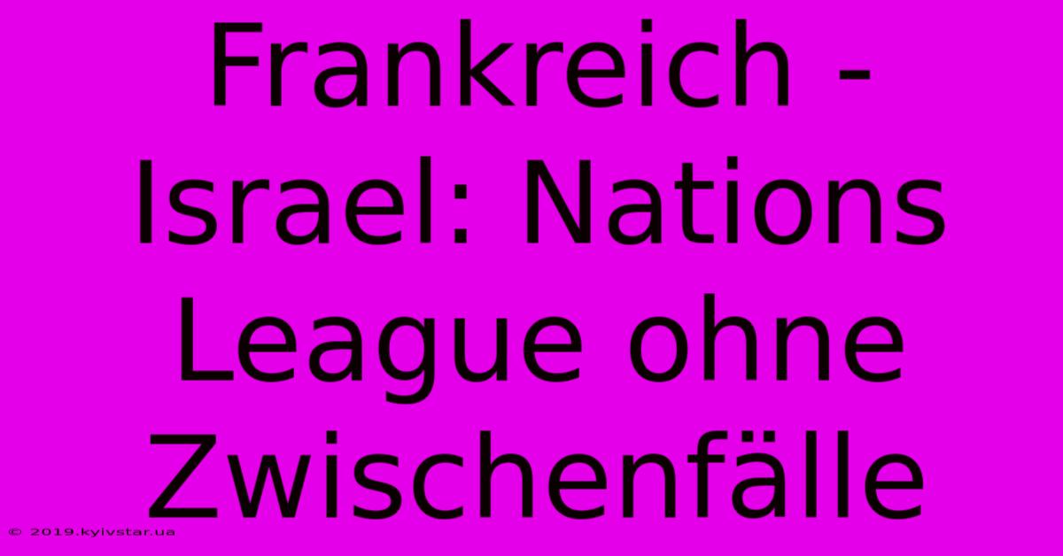 Frankreich - Israel: Nations League Ohne Zwischenfälle