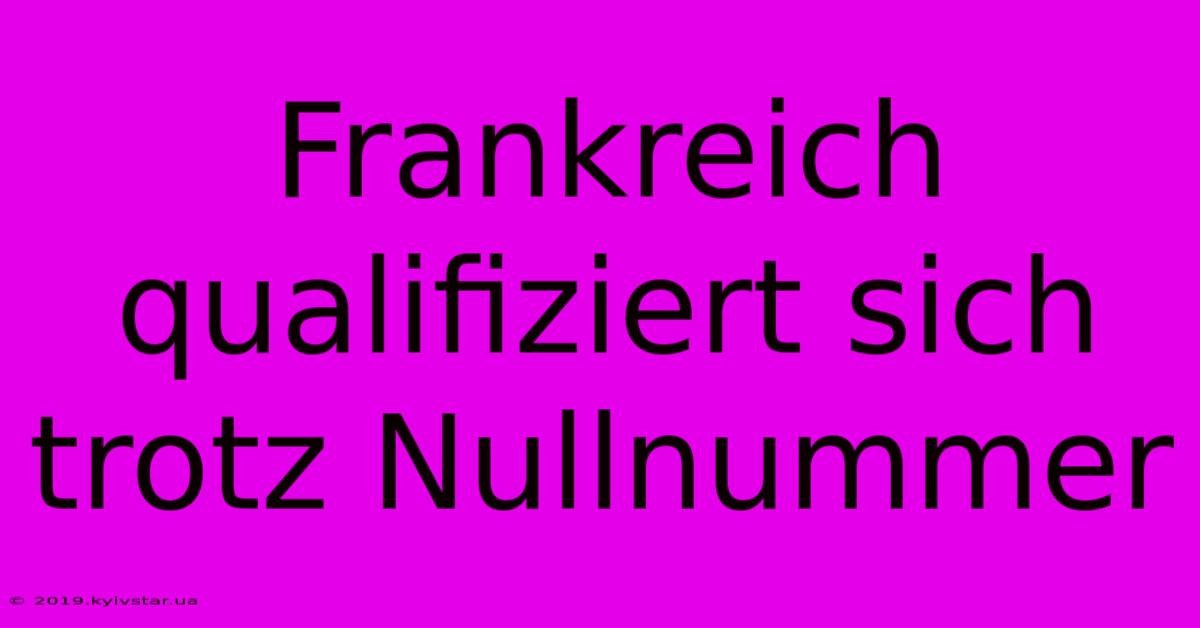 Frankreich Qualifiziert Sich Trotz Nullnummer