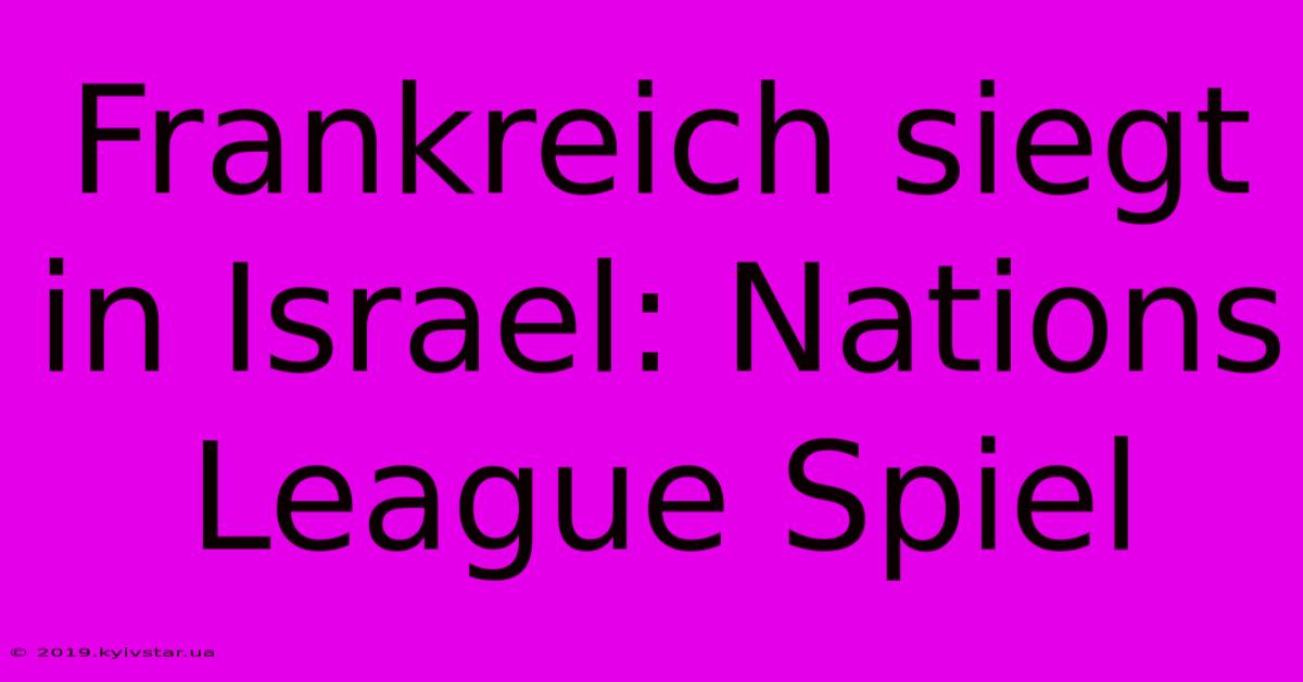 Frankreich Siegt In Israel: Nations League Spiel