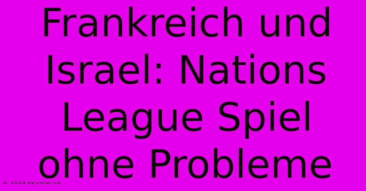 Frankreich Und Israel: Nations League Spiel Ohne Probleme 